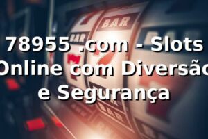78955 .com - Slots Online com Diversão e Segurança