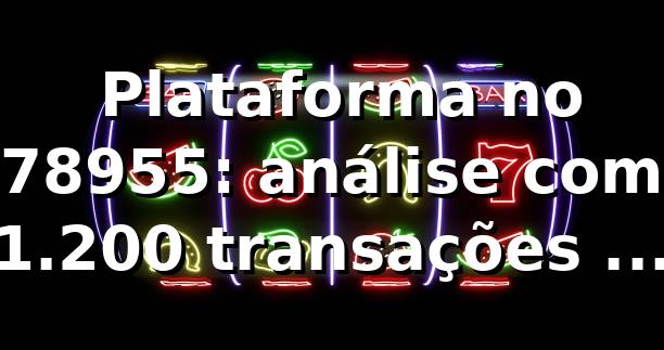 📊 Plataforma no 78955: análise com 1.200 transações e gap de 18% vs mercado